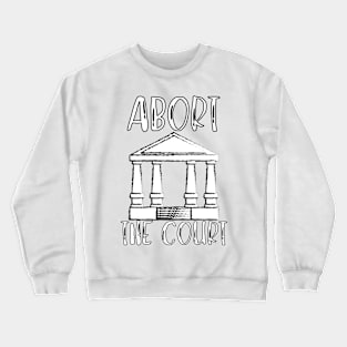 Abort The Court Shirt Crewneck Sweatshirt